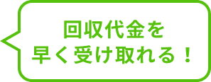 回収代金を早く受け取れる！