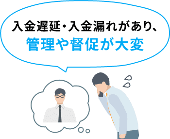 入金遅延・入金漏れがあり、管理や督促が大変